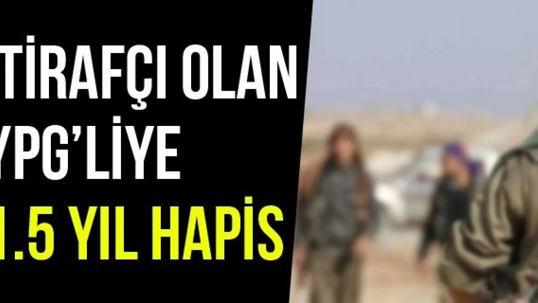 İtirafçı Olan YPG'liye 1.5 Yıl Hapis