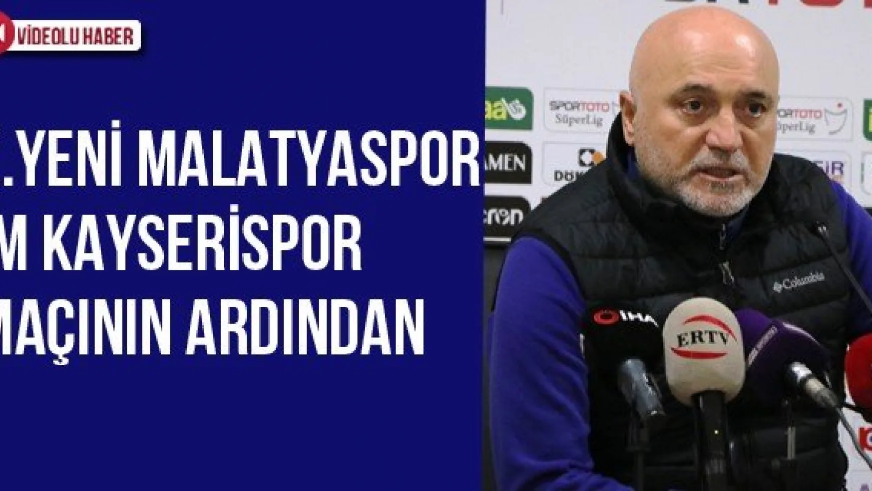 E.Yeni Malatyaspor-İM Kayserispor maçının ardından