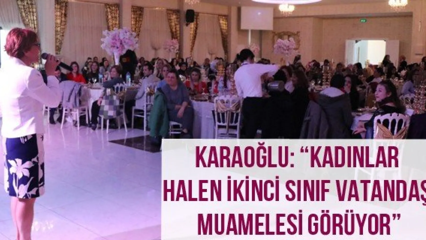 Karaoğlu: 'Kadınlar halen ikinci sınıf vatandaş muamelesi görüyor'