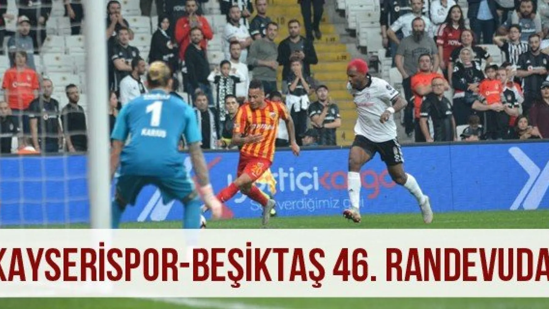 Kayserispor-Beşiktaş 46. Randevuda