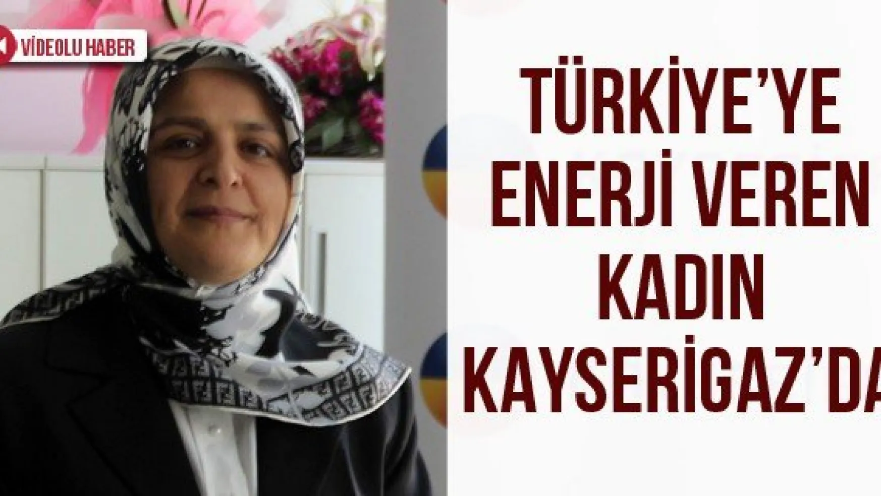 Türkiye'ye Enerji Veren Kadın Kayserigaz'da