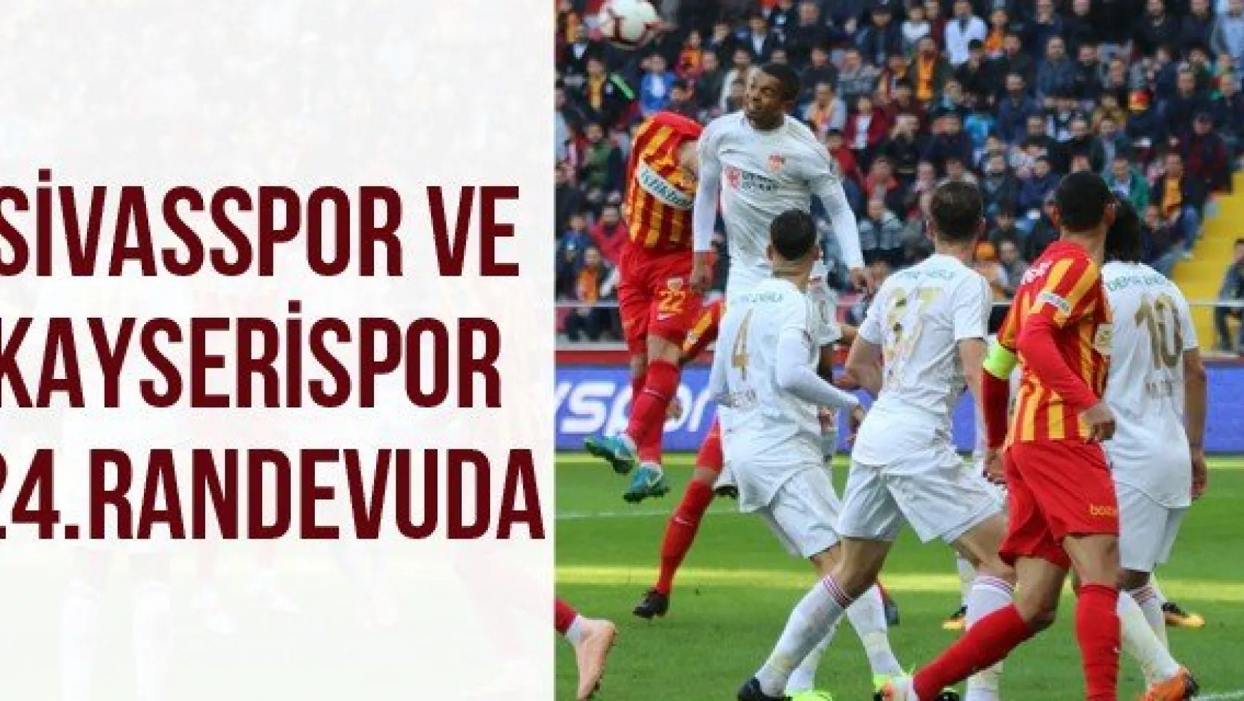 Sivasspor ve Kayserispor 24.Randevuda