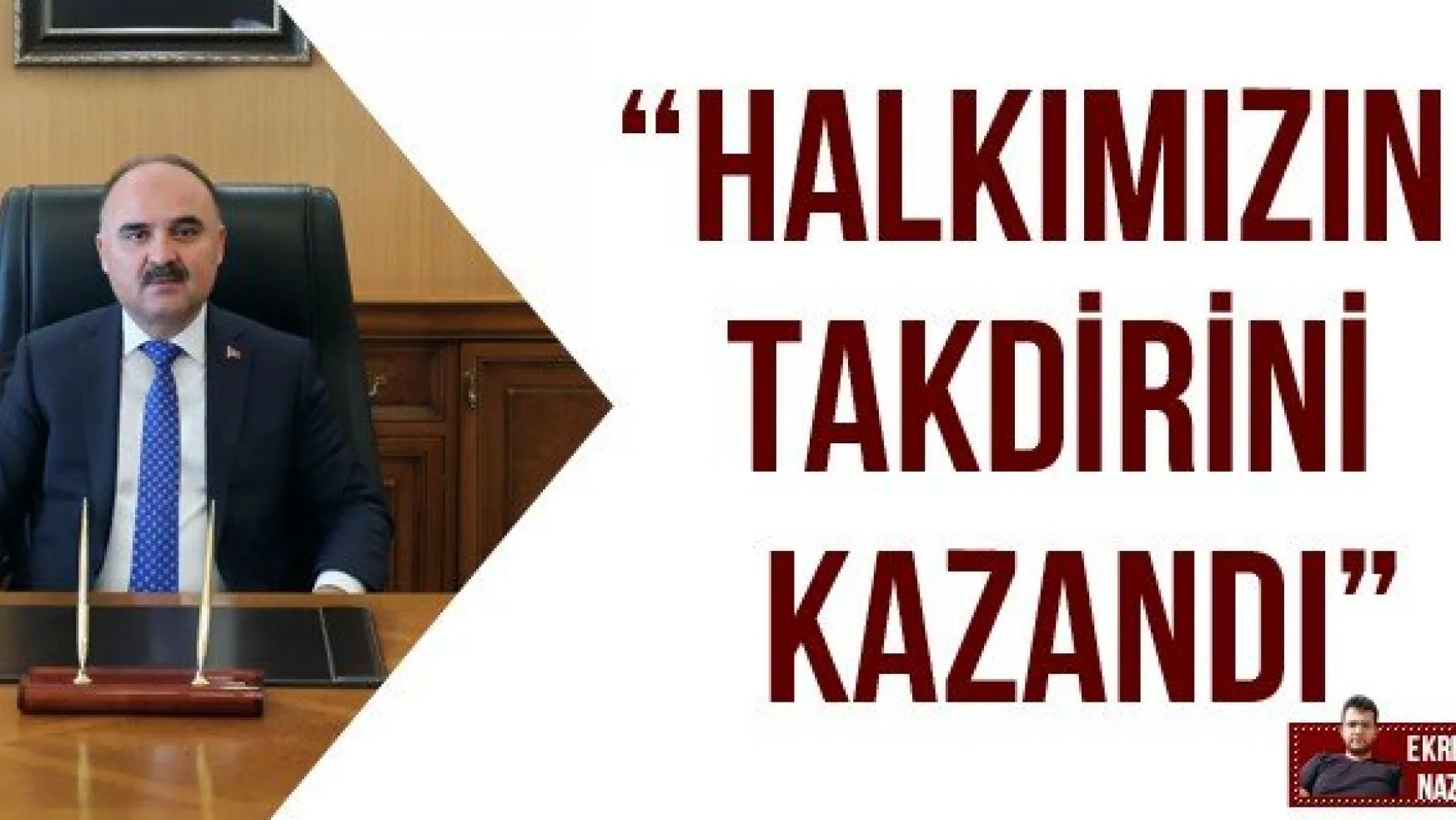 'HALKIMIZIN TAKDİRİNİ KAZANDI'
