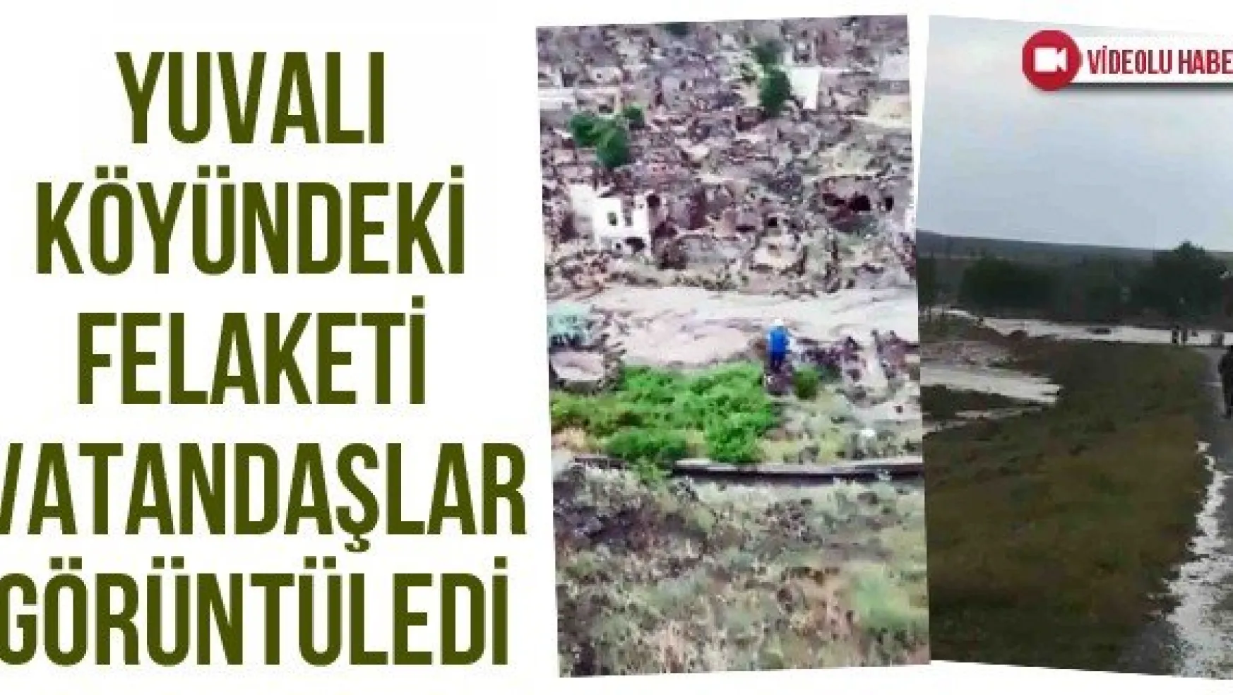 Yuvalı köyündeki felaketi vatandaşlar görüntüledi