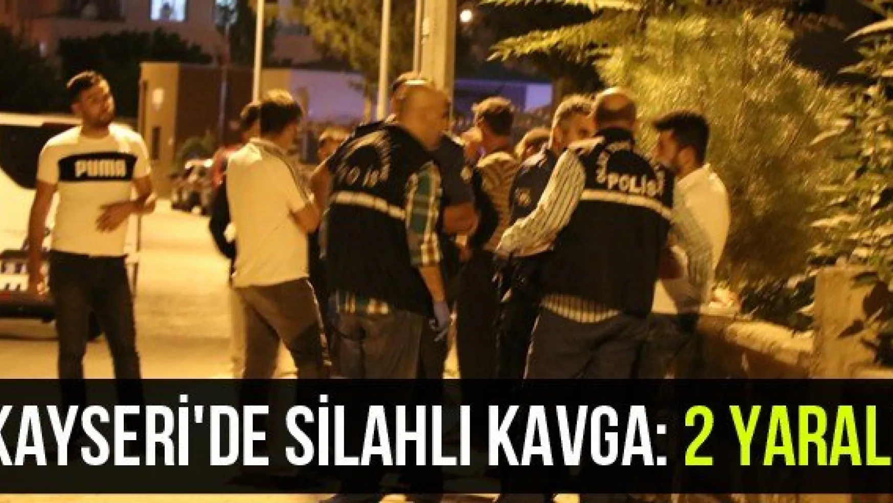 Kayseri'de silahlı kavga: 2 yaralı
