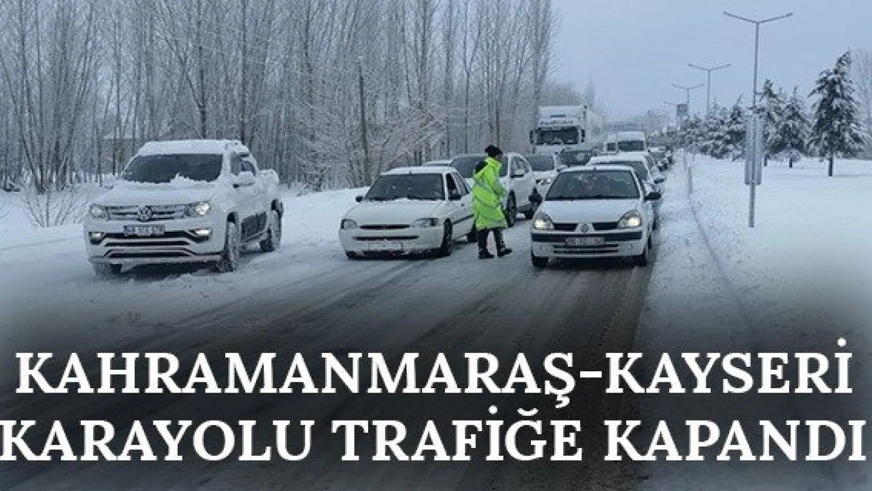 Kahramanmaraş-Kayseri karayolu trafiğe kapandı