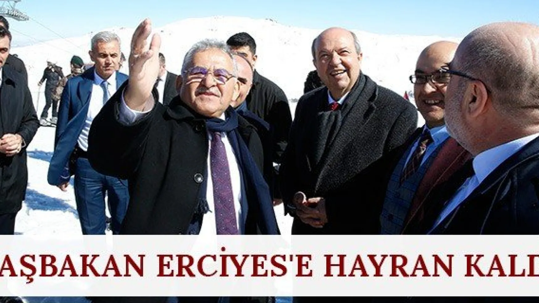 Başbakan Erciyes'e hayran kaldı