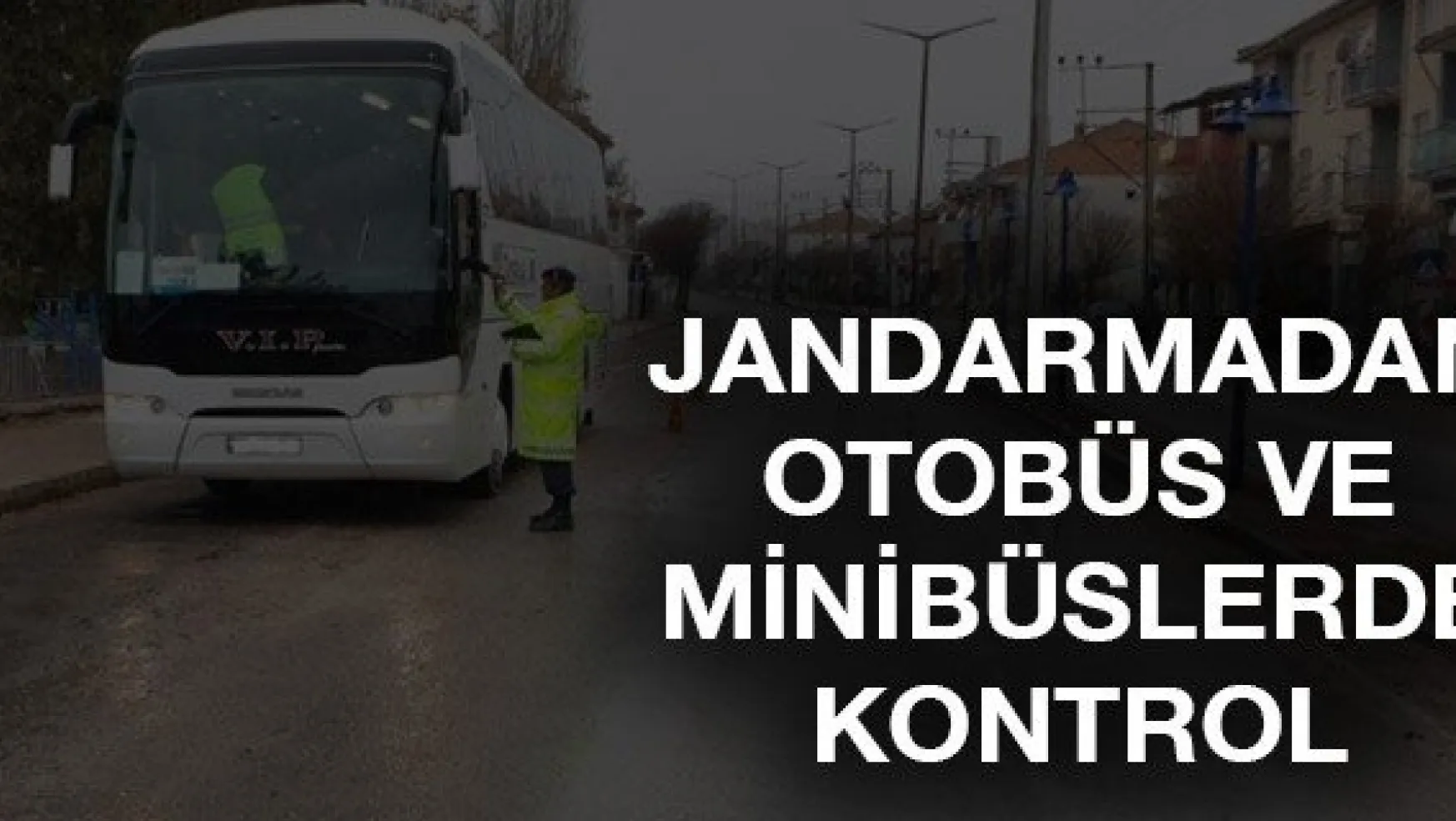 Jandarmadan otobüs ve minibüslerde kontrol