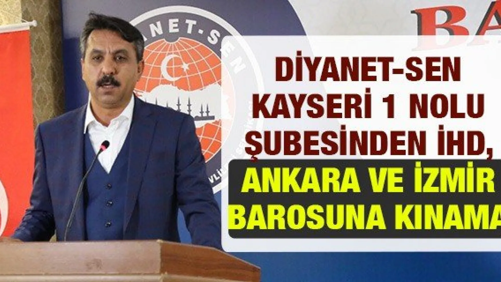 Diyanet-Sen Kayseri 1 nolu Şubesinden İHD, Ankara ve İzmir Barosuna kınama