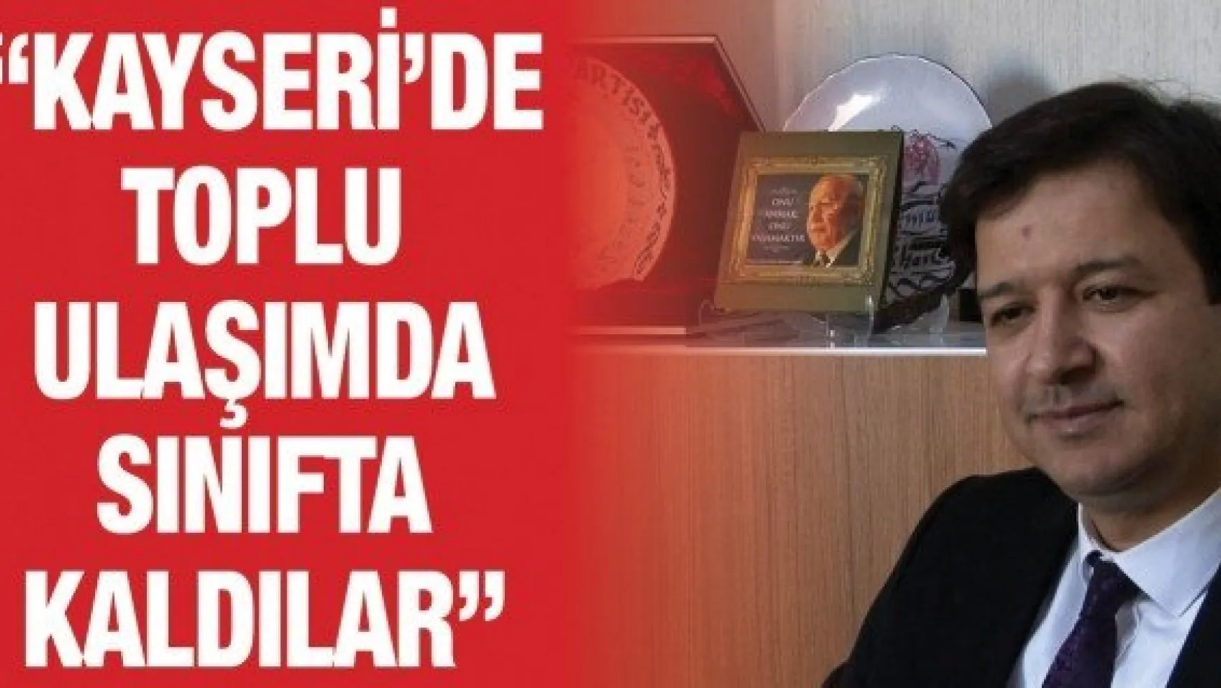 Mahmut Arıkan: 'Kayseri'de toplu ulaşımda sınıfta kaldılar'