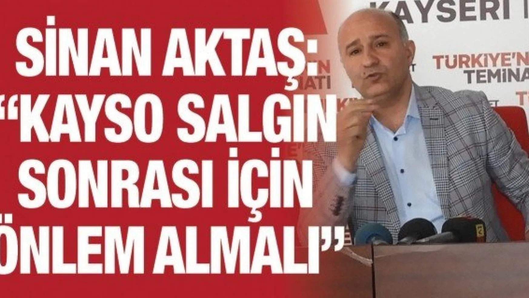 Sinan Aktaş: 'KAYSO salgın sonrası için önlem almalı'