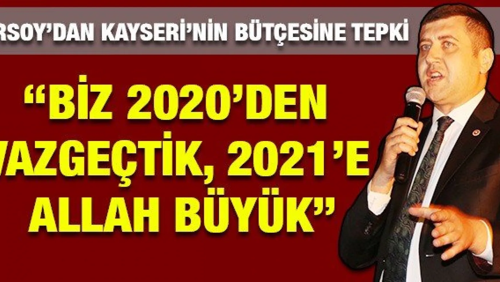 'BİZ 2020'DEN VAZGEÇTİK, 2021'E ALLAH BÜYÜK'
