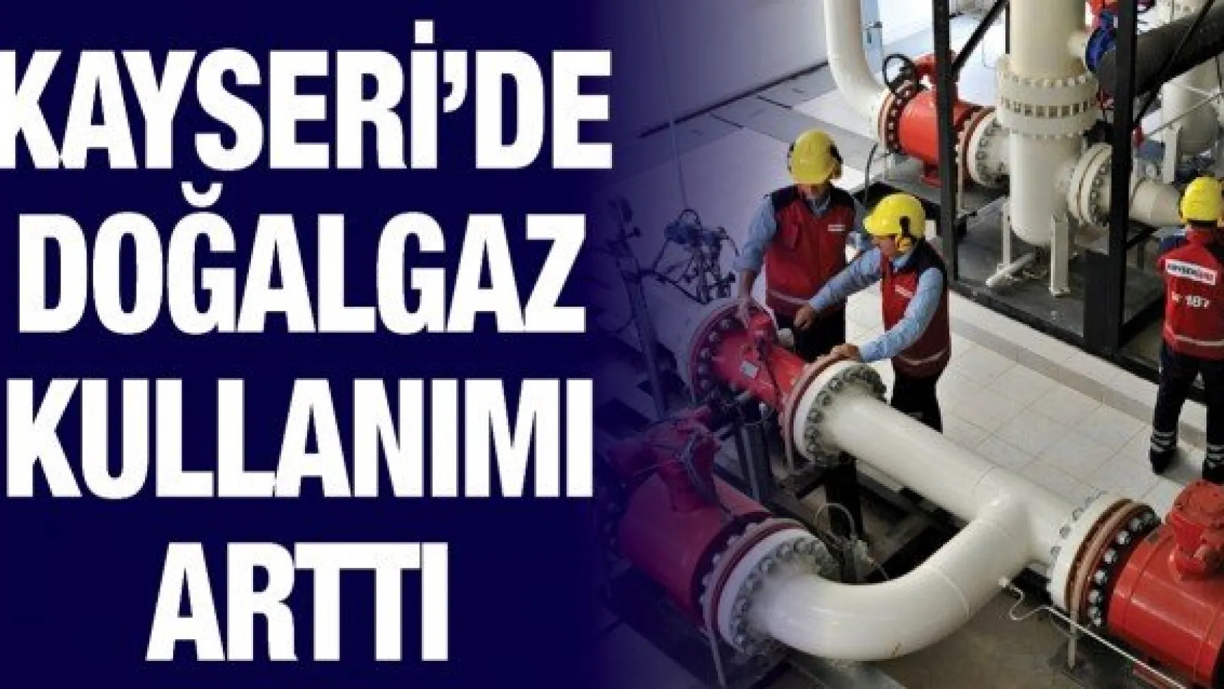 Kayseri'de doğalgaz kullanımı arttı