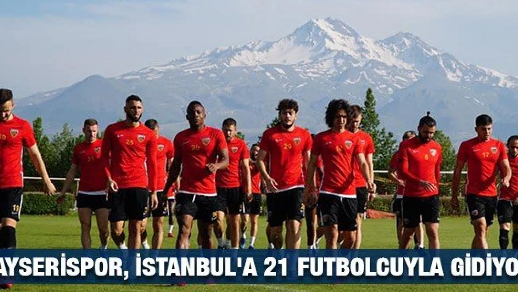Kayserispor, İstanbul'a 21 futbolcuyla gidiyor