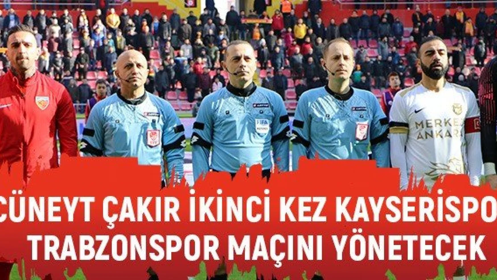 Cüneyt Çakır ikinci kez Kayserispor - Trabzonspor maçını yönetecek