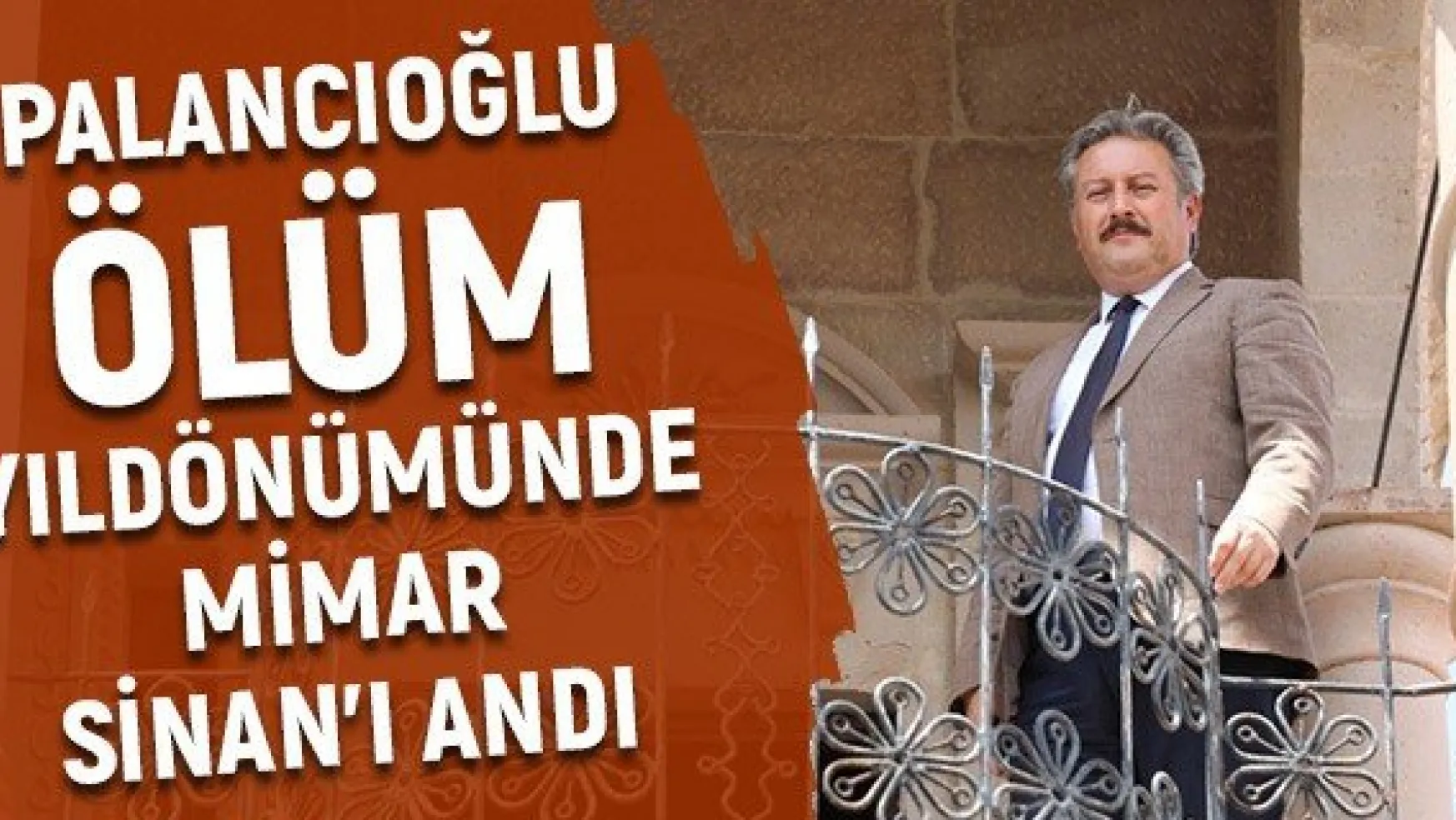 Palancıoğlu ölüm yıldönümünde Mimar Sinan'ı andı