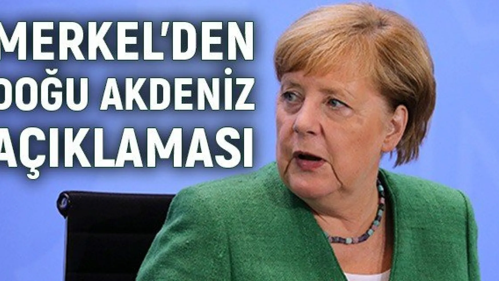 Merkel'den Doğu Akdeniz açıklaması