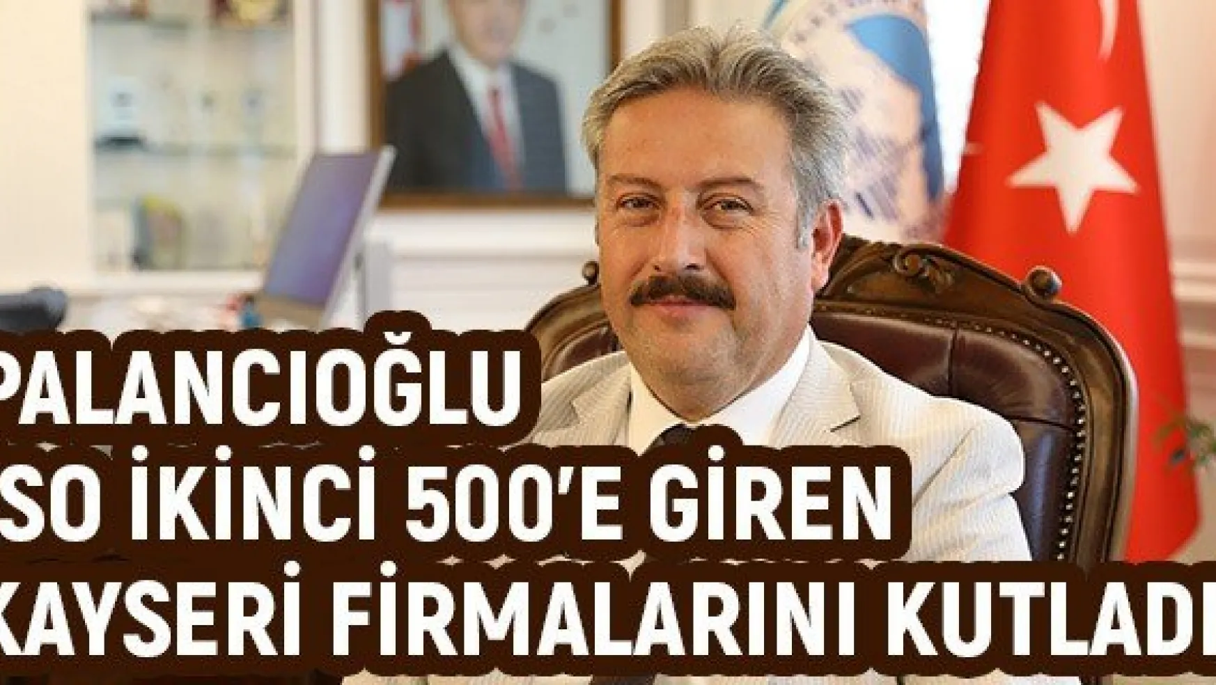 Palancıoğlu İSO İkinci 500'e giren Kayseri firmalarını kutladı