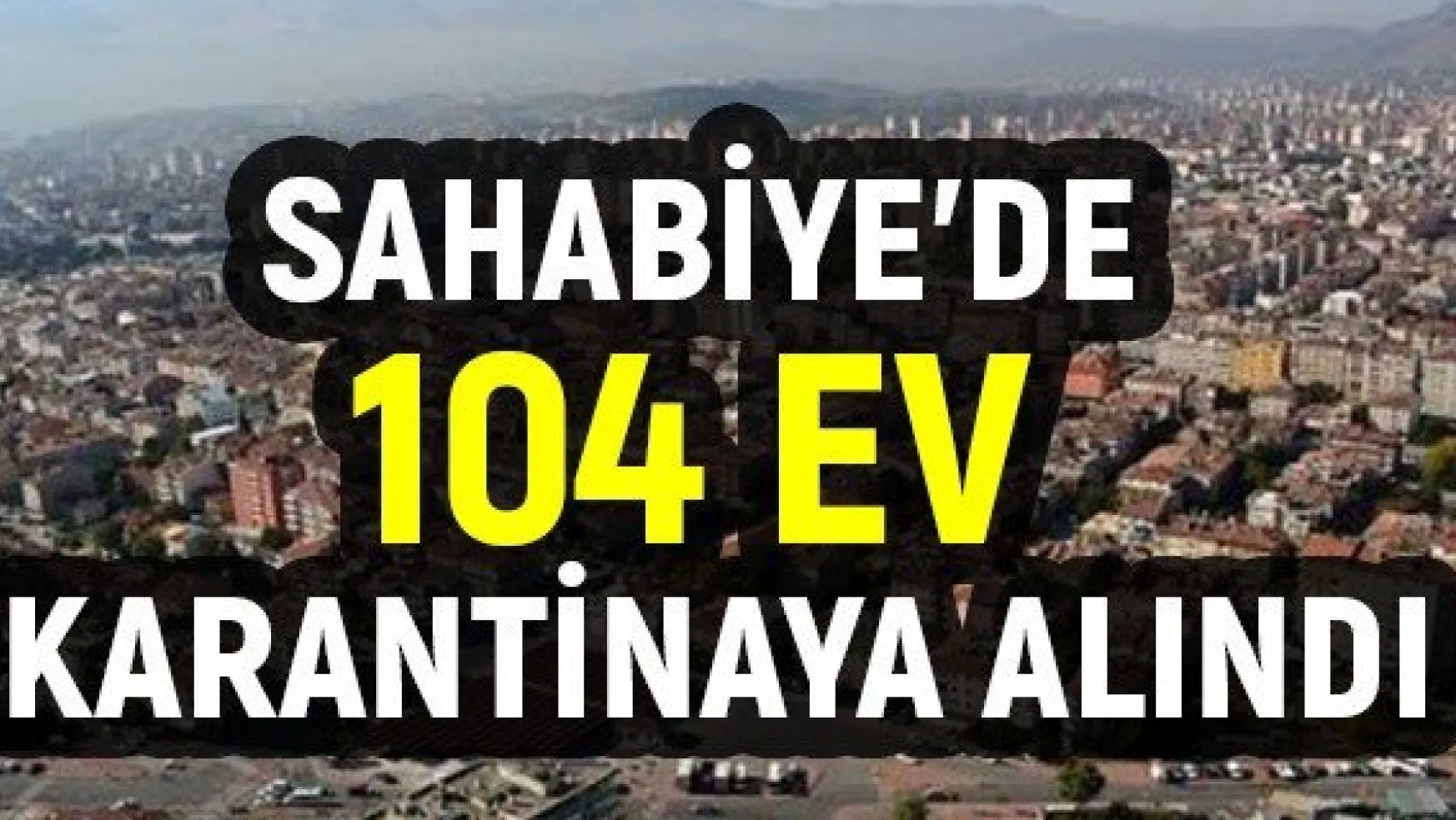 Sahabiye'de 104 ev karantinaya alındı