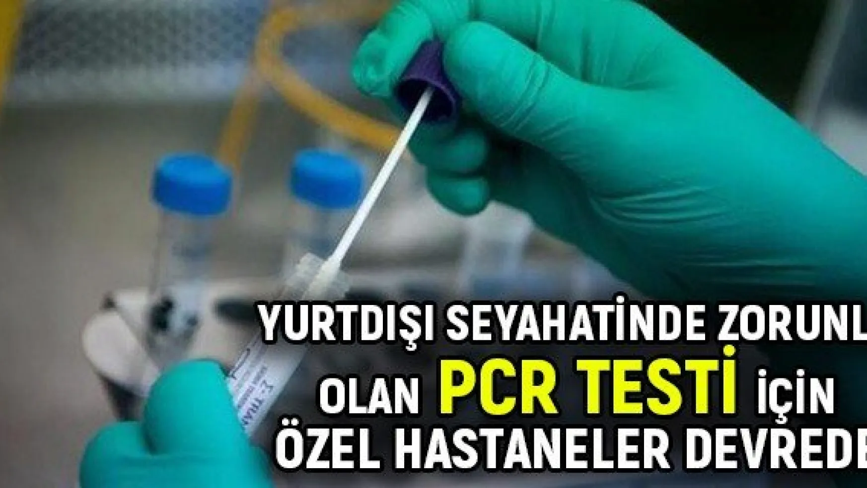 Yurtdışı Seyahatinde Zorunlu Olan PCR Testi İçin Özel Hastaneler Devrede