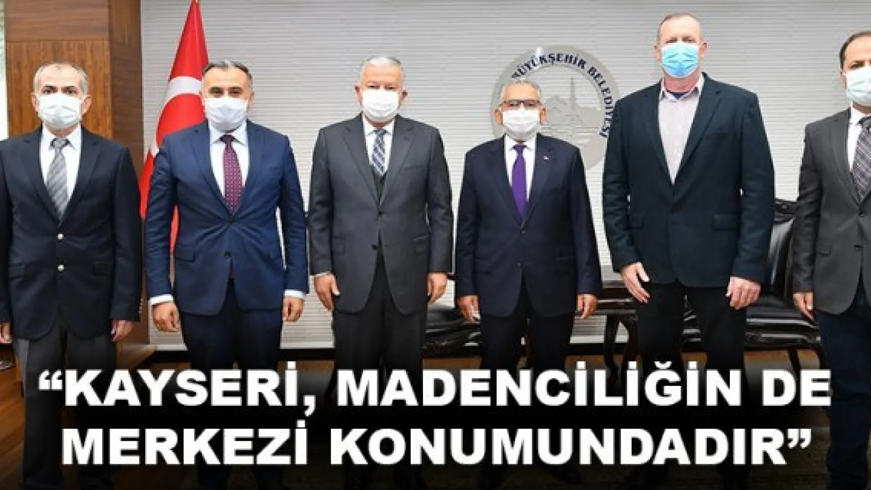 'KAYSERİ, MADENCİLİĞİN DE MERKEZİ KONUMUNDADIR'
