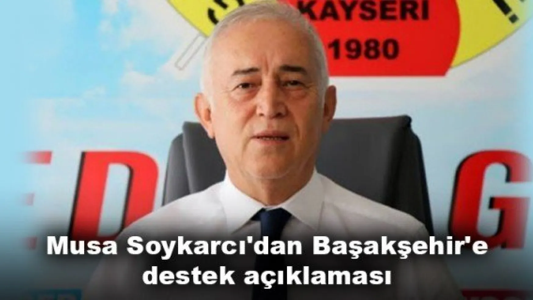 Musa Soykarcı'dan Başakşehir'e destek açıklaması