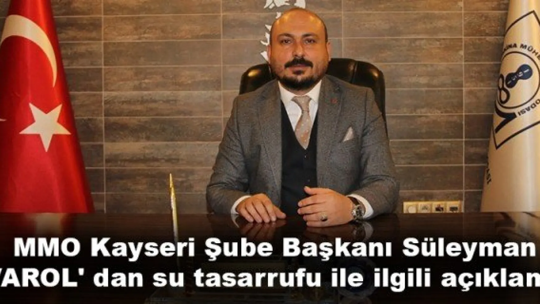 MMO Kayseri Şube Başkanı Süleyman VAROL' dan su tasarrufu ile ilgili açıklama