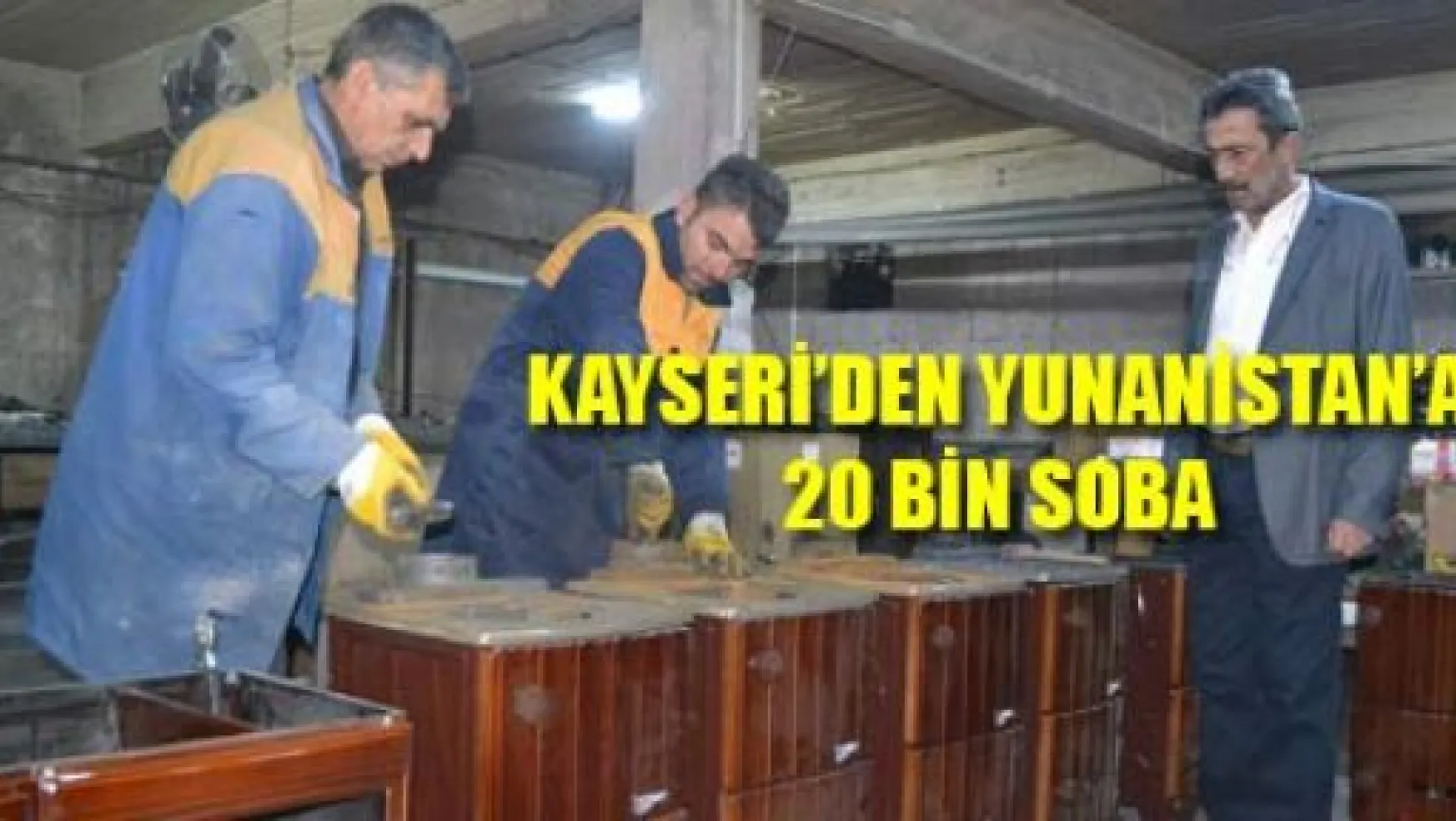 Kayseri'den Yunanistan'a 20 Bin Soba