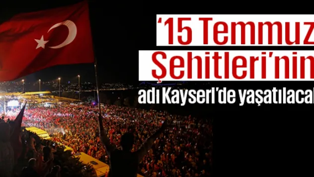 ཋ Temmuz Şehitleri&quotnin adı Kayseri'de yaşatılacak