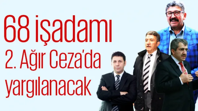 68 işadamı 2. Ağır Ceza'da yargılanacak