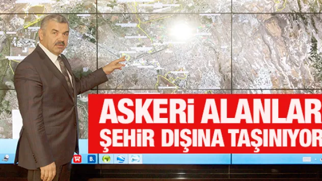 ASKERİ ALANLAR ŞEHİR DIŞINA TAŞINIYOR