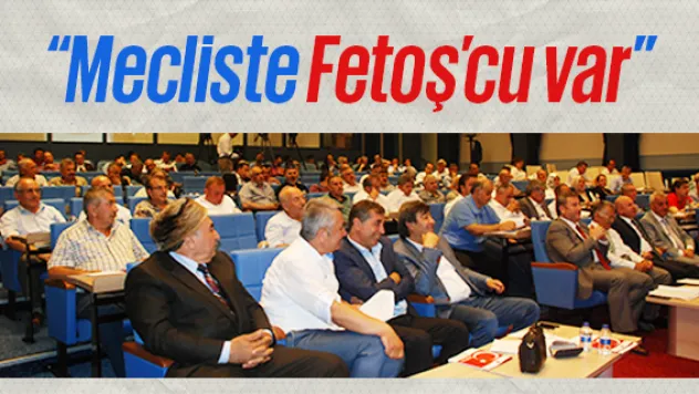 Belediye Meclisi'ndeki FETÖ'cüler de temizlensin!