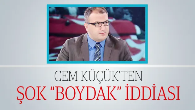 CEM KÜÇÜK'TEN ŞOK 'BOYDAK' İDDİASI