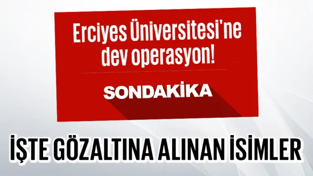 Erciyes Üniversitesi'ne dev operasyon!