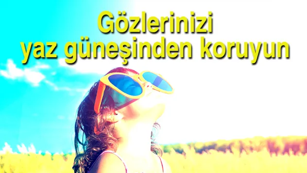 Gözlerinizi yaz güneşinden koruyun