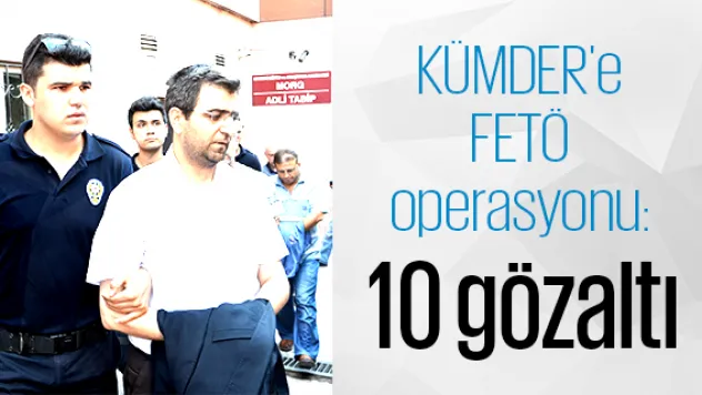 KÜMDER'e FETÖ operasyonu: 10 gözaltı