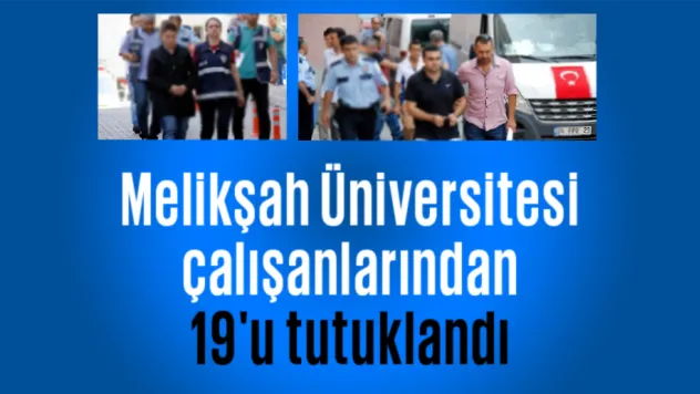 MELİKŞAH'TA REKTÖR DAHİL 19 TUTUKLAMA