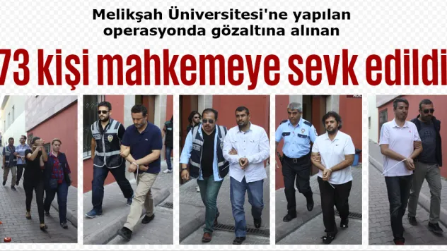 Melikşah Üniversitesi'den 73 kişi mahkemeye sevk edildi