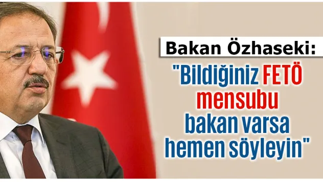 Özhaseki: &quotBildiğiniz FETÖ mensubu bakan varsa hemen söyleyin&quot