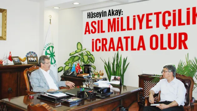 Asıl milliyetçilik icraatla olur