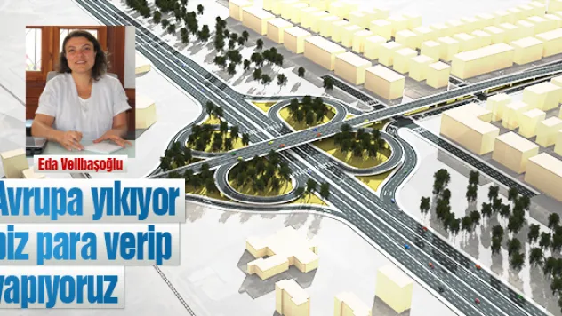 Avrupa yıkıyor biz para verip yapıyoruz