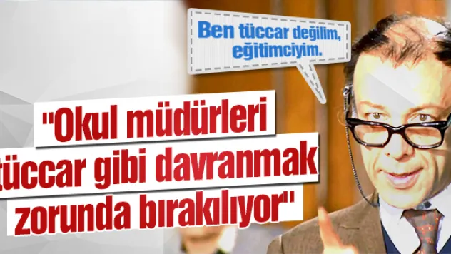 &quotOkul müdürleri tüccar gibi davranmak zorunda bırakılıyor&quot