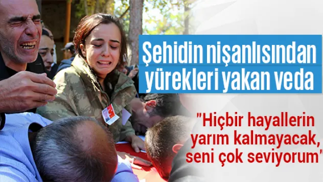 Şehidin nişanlısından yürekleri yakan veda