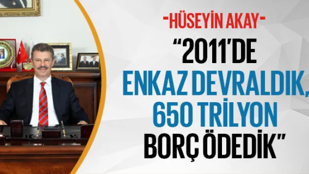 2011'de enkaz devraldık, 650 trilyon borç ödedik