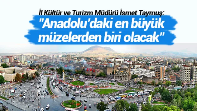 &quotAnadolu'daki en büyük müzelerden biri olacak&quot