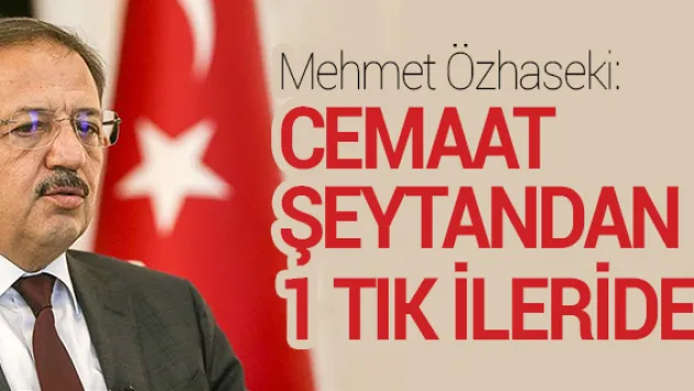 Bakan Mehmet Özhaseki: Cemaat şeytandan 1 tık ileride