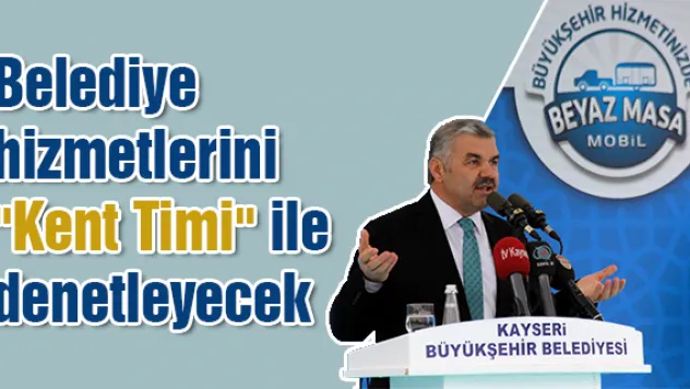 Belediye hizmetlerini &quotKent Timi&quot ile denetleyecek