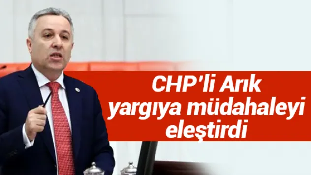 CHP'li Arık yargıya müdahaleyi eleştirdi