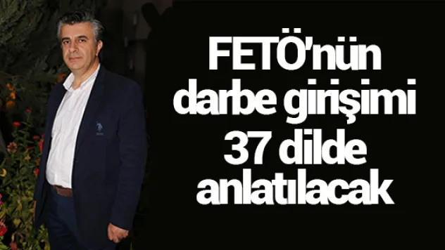 FETÖ'nün darbe girişimi 37 dilde anlatılacak