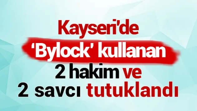 Kayseri'de 2 hakim ve 2 savcı tutuklandı